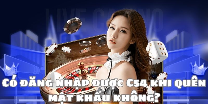 Cách xử lý khi quyên mật khẩu đăng nhập vào C54