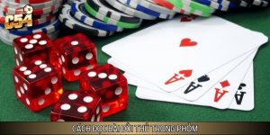 Cách Đọc Bài Đối Thủ Trong Phỏm Bất Bại Từ Game Thủ C54