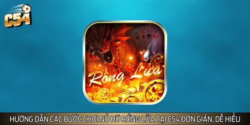 Hướng dẫn các bước chơi nổ hũ rồng lửa tại C54 đơn giản, dễ hiểu