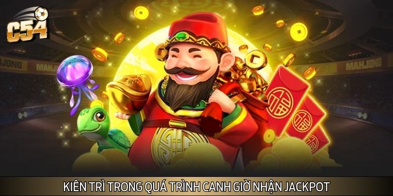 Kiên trì trong quá trình canh giờ nhận jackpot