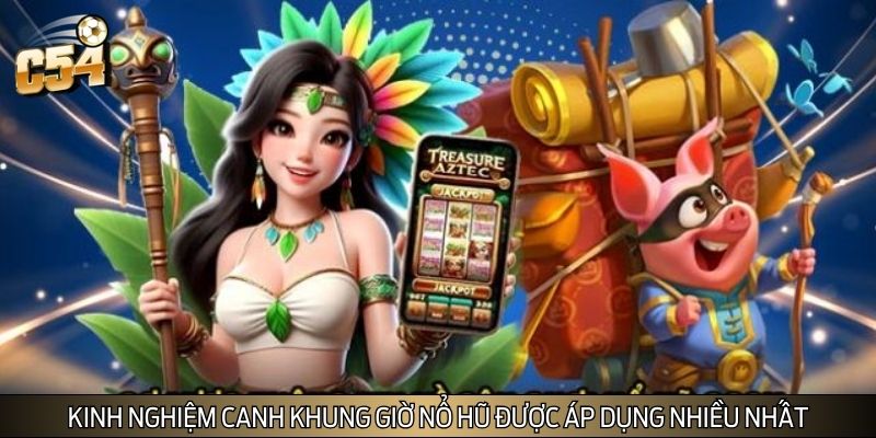 Kinh nghiệm canh khung giờ nổ hũ được áp dụng nhiều nhất