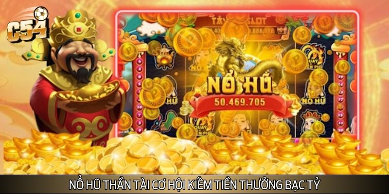 Cơ hội kiếm tiền thưởng bạc tỷ đơn giản tại nổ hũ thần tài Cơ hội kiếm tiền thưởng bạc tỷ đơn giản tại nổ hũ thần tài