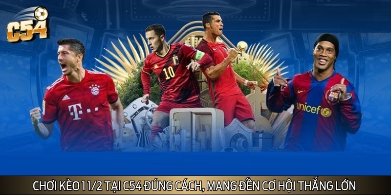 Chơi kèo 1 1/2 tại C54 đúng cách, mang đến cơ hội thắng lớn 